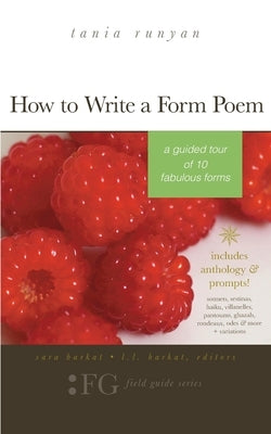 How to Write a Form Poem: A Guided Tour of 10 Fabulous Forms: includes anthology & prompts! sonnets, sestinas, haiku, villanelles, pantoums, gha by Barkat, Sara