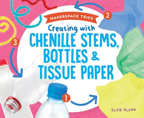 Creating with Chenille Stems, Bottles & Tissue Paper by Olson, Elsie