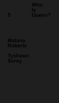 Who Is Queen? 5: Matana Roberts, Tyshawn Sorey by Roberts, Matana