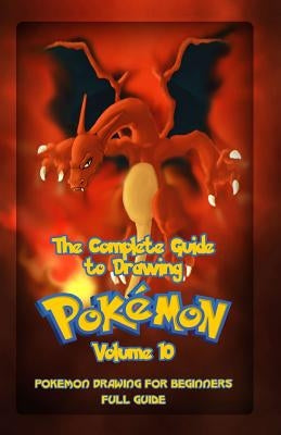 The Complete Guide To Drawing Pokemon Volume 10: Pokemon Drawing for Beginners: Full Guide Volume 10 by Publication, Gala