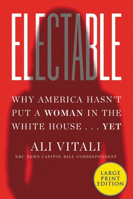Electable: Why America Hasn't Put a Woman in the White House ... Yet by Vitali, Ali