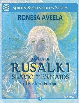 A Study of Rusalki - Slavic Mermaids of Eastern Europe by Aveela, Ronesa