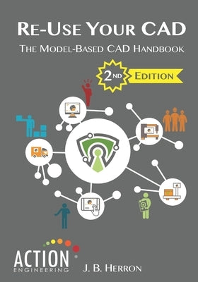 Re-Use Your CAD: The Model-Based CAD Handbook by Herron, J. B.