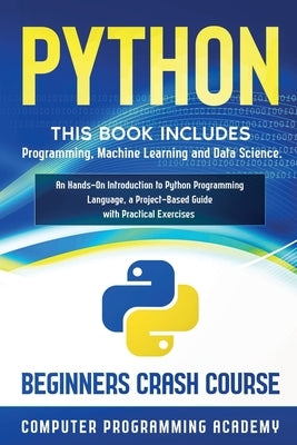 Python: This Book Includes: Programming, Machine Learning and Data Science. An Hands-On Introduction to Python Programming Lan by Academy, Computer Programming