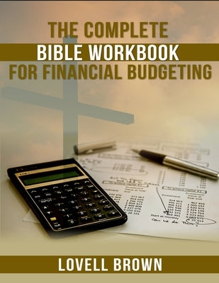 The Complete Bible Workbook For Financial Budgeting by Brown, Lovell