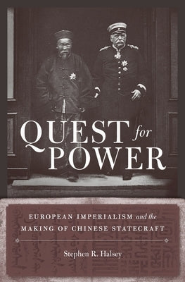 Quest for Power: European Imperialism and the Making of Chinese Statecraft by Halsey, Stephen R.