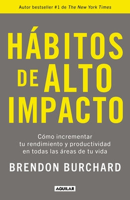 Hábitos de Alto Impacto: Cómo Incrementar Tu Rendimiento Y Productividad En Todas Las Áreas de Tu Vida / High Performance Habits: How Extraordinary Pe by Burchard, Brendon