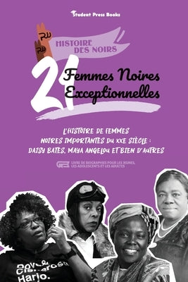 21 femmes noires exceptionnelles: L'histoire de femmes noires importantes du XXe siècle: Daisy Bates, Maya Angelou et bien d'autres (livre de biograph by Student Press Books