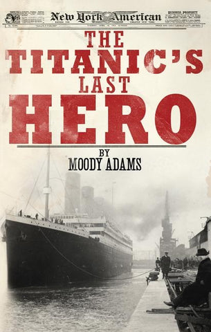 The Titanic's Last Hero: A Startling True Story That Can Change Your Life Forever by Adams, Moody