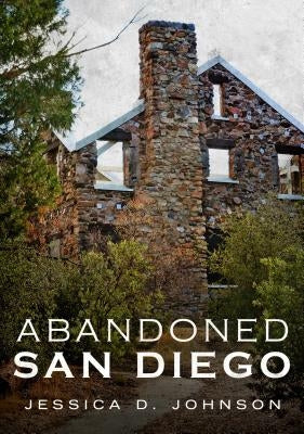 Abandoned San Diego by Johnson, Jessica D.
