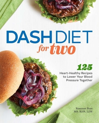 Dash Diet for Two: 125 Heart-Healthy Recipes to Lower Your Blood Pressure Together by Rust, Rosanne