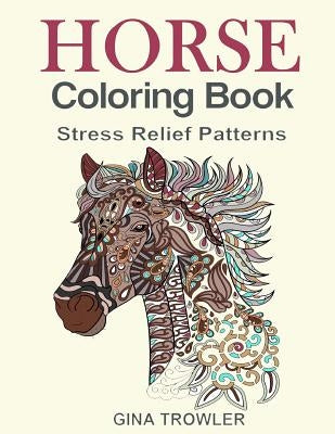 Horse Coloring Book: Coloring Stress Relief Patterns for Adult Relaxation - Best Horse Lover Gift by Trowler, Gina
