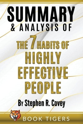 Summary and Analysis of The 7 Habits of Highly Effective People by Stephen R. Covey by Tigers, Book