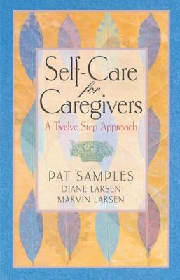 Self-Care for Caregivers: A Twelve Step Approach by Samples, Pat