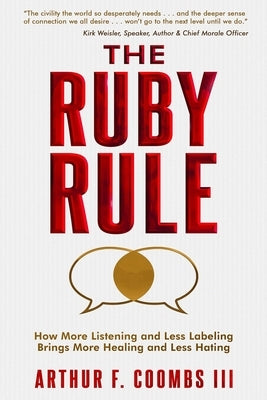 The Ruby Rule: How More Listening and Less Labeling Brings More Healing and Less Hating by Coombs, Arthur F.