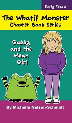 The Whatif Monster Chapter Book Series: Gabby and the Mean Girl by Nelson-Schmidt, Michelle