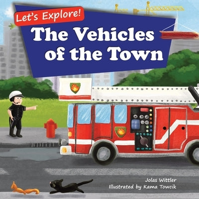 Let's Explore! The Vehicles of the Town: An Illustrated Rhyming Picture Book About Trucks and Cars for Kids Age 2-4 [Stories in Verse, Bedtime Story] by Wittler, Jolas