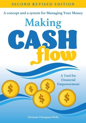 Making Cash Flow: A concept and a system for Managing Your Money by Thompson-Wells, Christine