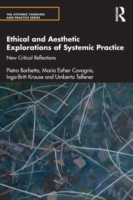 Ethical and Aesthetic Explorations of Systemic Practice: New Critical Reflections by Barbetta, Pietro