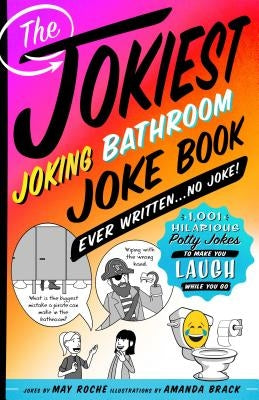 The Jokiest Joking Bathroom Joke Book Ever Written . . . No Joke!: 1,001 Hilarious Potty Jokes to Make You Laugh While You Go by Roche, May