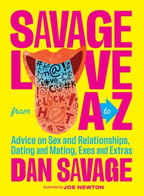 Savage Love from A to Z: Advice on Sex and Relationships, Dating and Mating, Exes and Extras by Savage, Dan