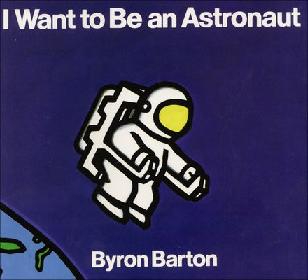 I Want to Be an Astronaut by Barton, Byron