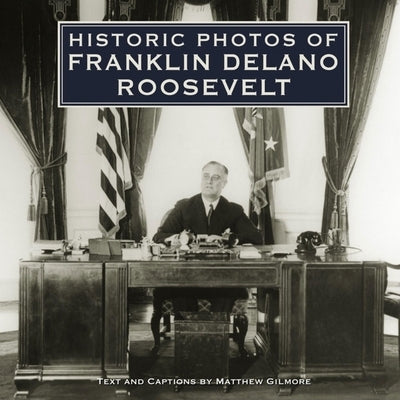 Historic Photos of Franklin Delano Roosevelt by Gilmore, Matthew
