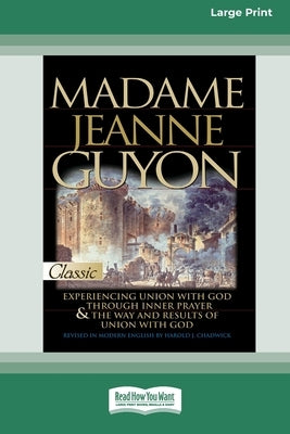 Madame Jeanne Guyon: Experiencing Union with God through Prayer and The Way and Results of Union with God (16pt Large Print Edition) by Guyon, Madame Jeanne