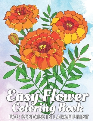 Easy Flowers Coloring Book for Seniors in Large Print: An Adult Coloring Book with Fun, and Relaxing Coloring Pages - Easy Flower Patterns by Finley, Ziva