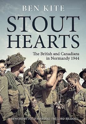 Stout Hearts: The British and Canadians in Normandy 1944 by Kite, Ben