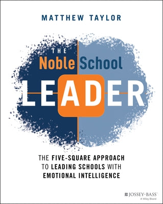 The Noble School Leader: The Five-Square Approach to Leading Schools with Emotional Intelligence by Taylor, Matthew