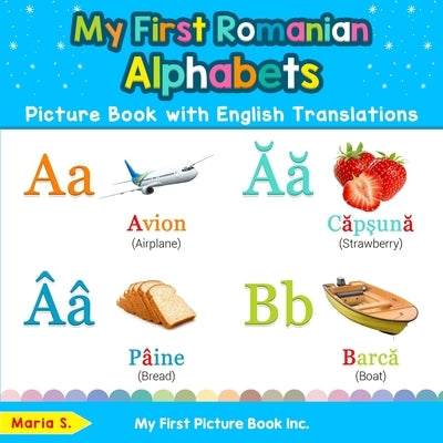 My First Romanian Alphabets Picture Book with English Translations: Bilingual Early Learning & Easy Teaching Romanian Books for Kids by S, Maria