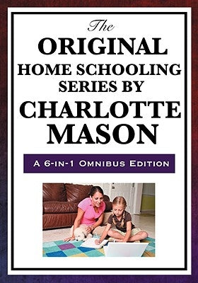 The Original Home Schooling Series by Charlotte Mason by Mason, Charlotte