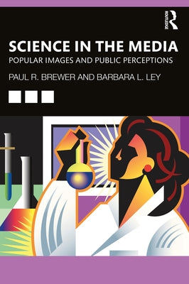 Science in the Media: Popular Images and Public Perceptions by Brewer, Paul R.