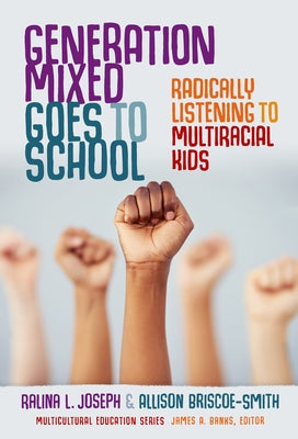 Generation Mixed Goes to School: Radically Listening to Multiracial Kids by Joseph, Ralina L.