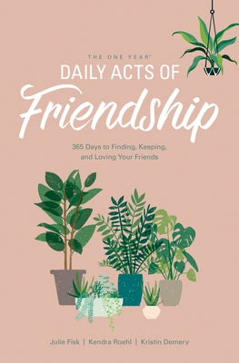 The One Year Daily Acts of Friendship: 365 Days to Finding, Keeping, and Loving Your Friends by Demery, Kristin