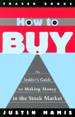 How to Buy: The Insider's Guide to Making Money in the Stock Market by Mamis, Justin