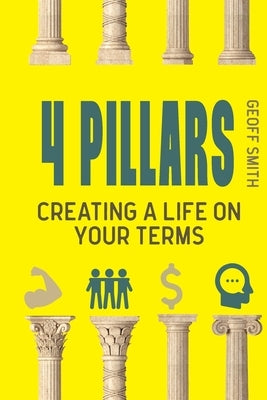 4 Pillars: Creating a Life on YOUR Terms by Smith, Geoff