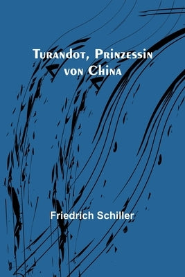 Turandot, Prinzessin von China by Schiller, Friedrich