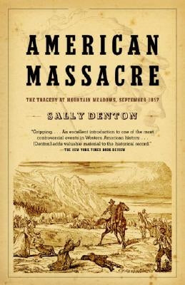 American Massacre: The Tragedy at Mountain Meadows, September 1857 by Denton, Sally