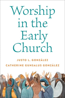 Worship in the Early Church by Gonzalez, Catherine G.