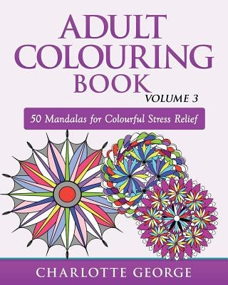 Adult Colouring Book - Volume 3: 50 Mandalas for Colouring Enjoyment by George, Charlotte