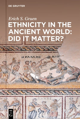 Ethnicity in the Ancient World - Did It Matter? by Gruen, Erich S.