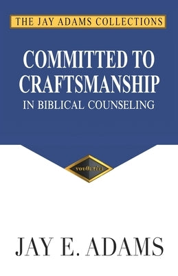 Committed to Craftsmanship In Biblical Counseling by Adams, Jay E.