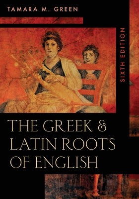 The Greek & Latin Roots of English, Sixth Edition by Green, Tamara M.