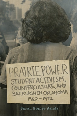 Prairie Power: Student Activism, Counterculture, and Backlash in Oklahoma, 1962-1972 by Janda, Sarah Eppler