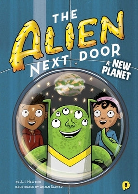 The Alien Next Door 8: A New Planet by Newton, A. I.