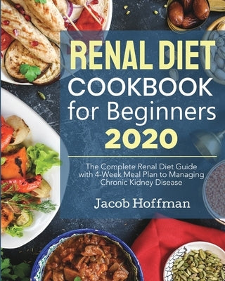 Renal Diet Cookbook for Beginners: The Complete Renal Diet Guide with 4-Week Meal Plan to Managing Chronic Kidney Disease by Hoffman, Jacob