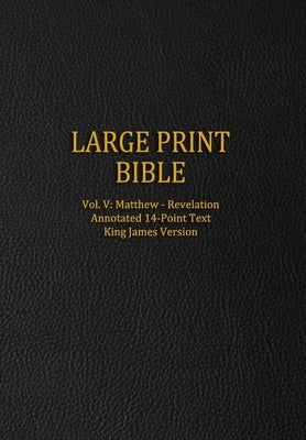 Large Print Bible: Vol. V: Matthew - Revelation - Annotated 14-Point Text - King James Version by Press, Genesis