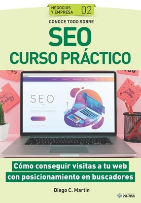 Conoce todo sobre SEO Curso práctico: Cómo conseguir visitas a tu web con posicionamiento en buscadores by C. Mart&#237;n, Diego